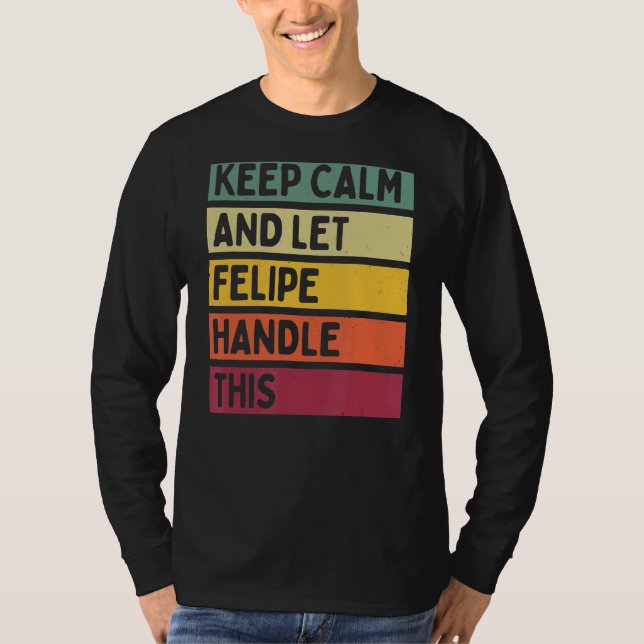 Keep Calm And Let Felipe Handle This  Retro Quote T-Shirt (Front)