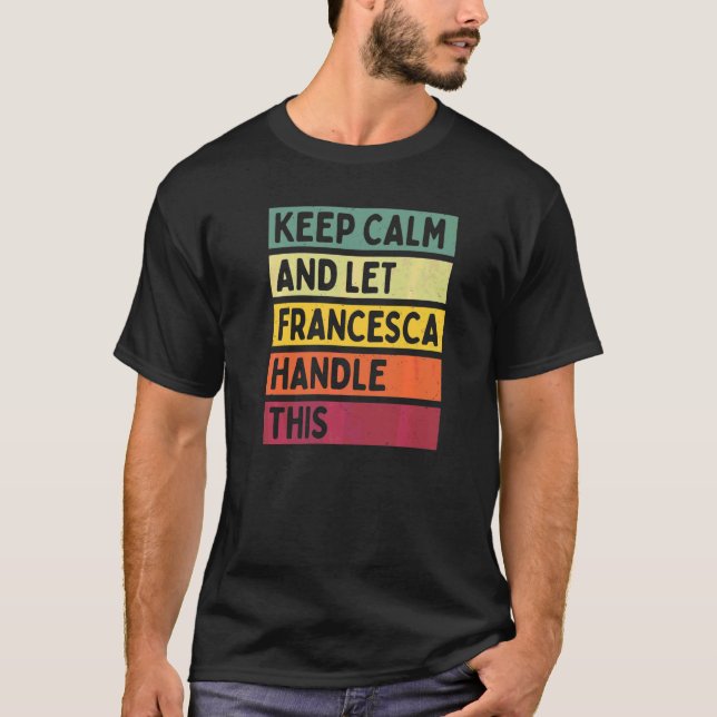 Keep Calm And Let Francesca Handle This  Quote Ret T-Shirt (Front)