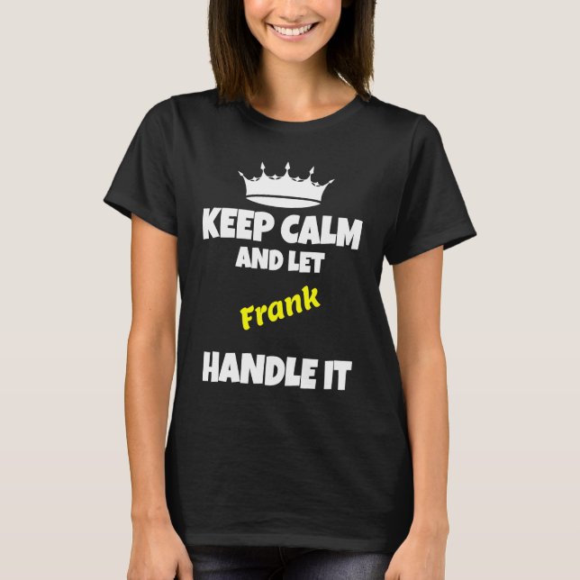 Keep calm and let frank do it funny sarcastic humo T-Shirt (Front)