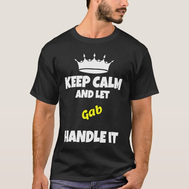 Keep calm and let gab do it  sarcastic humor T-Shirt (Front)