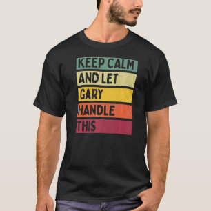Keep Calm And Let Gary Handle This  Retro Quote T-Shirt