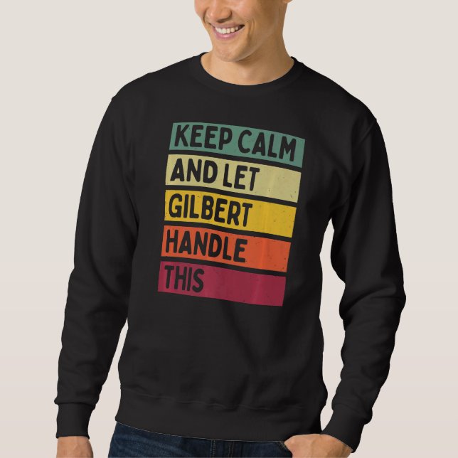 Keep Calm And Let Gilbert Handle This  Retro Quote Sweatshirt (Front)