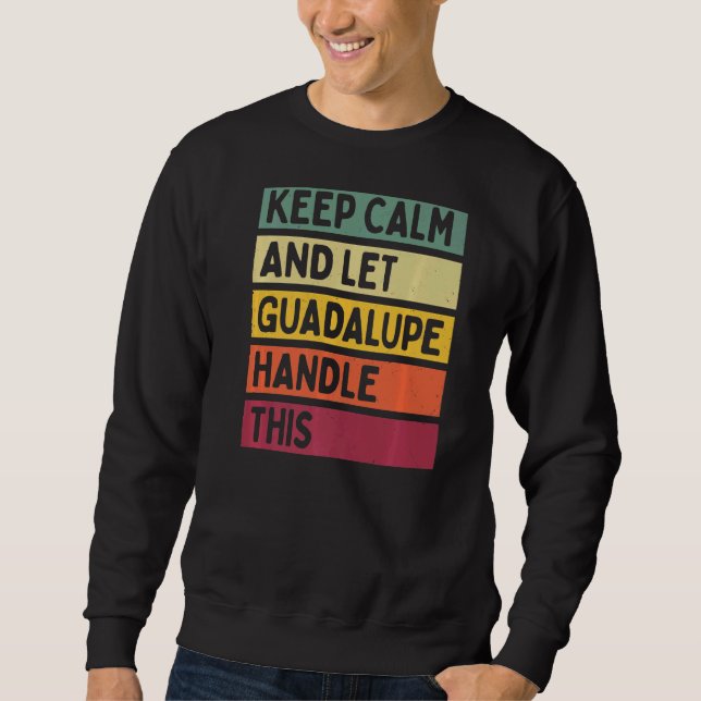 Keep Calm And Let Guadalupe Handle This  Quote Ret Sweatshirt (Front)