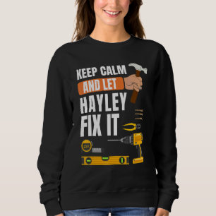 Keep Calm And Let Hayley Fix It Handyman Construc Sweatshirt