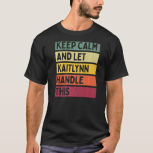 Keep Calm And Let Kaitlynn Handle This  Quote Retr T-Shirt