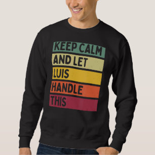 Keep Calm And Let Luis Handle This  Retro Quote Sweatshirt