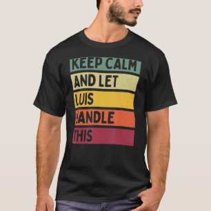 Keep Calm And Let Luis Handle This Retro Quote T-Shirt