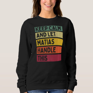 Keep Calm And Let Matias Handle This Retro Quote Sweatshirt
