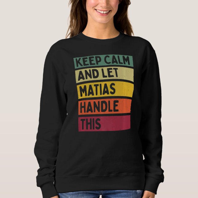 Keep Calm And Let Matias Handle This  Retro Quote Sweatshirt (Front)