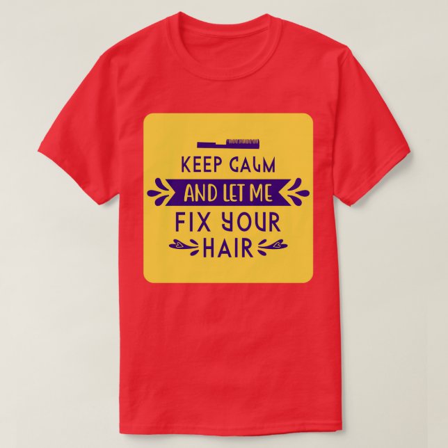 Keep Calm And Let Me Fix Your Hair T-Shirt (Design Front)