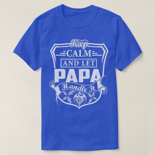Keep Calm and Let PAPA Handle It  T-Shirt (Design Front)