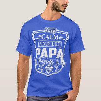 Keep Calm and Let PAPA Handle It T-Shirt