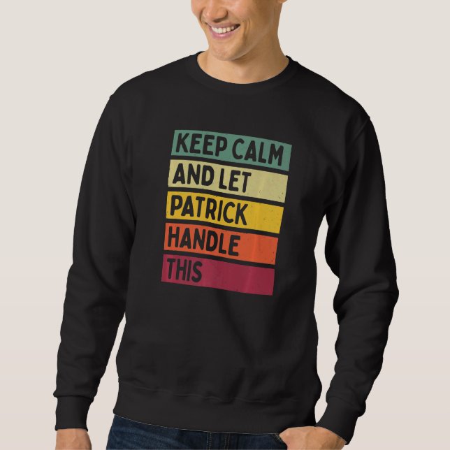 Keep Calm And Let Patrick Handle This  Retro Quote Sweatshirt (Front)