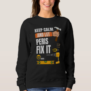 Keep Calm And Let Peris Fix It Handyman Constructi Sweatshirt