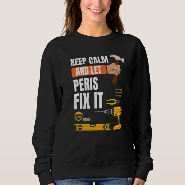 Keep Calm And Let Peris Fix It Handyman Constructi Sweatshirt (Front)