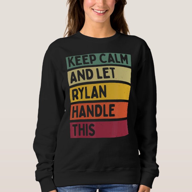 Keep Calm And Let Rylan Handle This  Retro Quote Sweatshirt (Front)