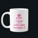 Keep Calm and let sarcasm handle it funny big Large Coffee Mug<br><div class="desc">Keep Calm and let sarcasm handle it funny big Giant Coffee Mug. Custom large jumbo size cup. Create your own funny keep calm and carry on quote. Modern keep calm typography template with pink crown. Fun personalised 20oz drink ware for friends and family. White oversized coffee mugs with double sided...</div>