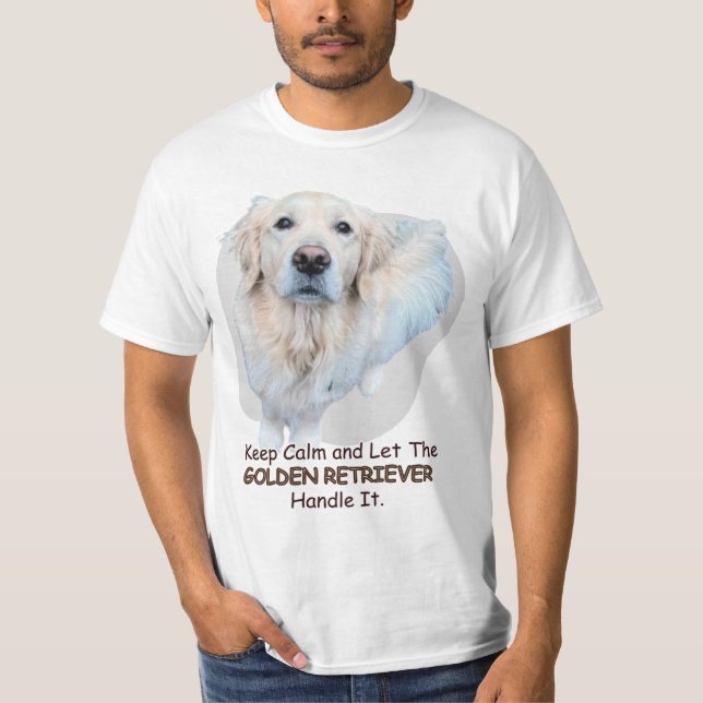 Keep Calm and Let The GOLDEN RETRIEVER Handle It. T-Shirt (Front)