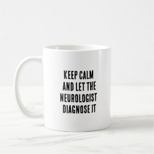 Keep calm and let the neurologist diagnose it. coffee mug