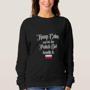 Keep calm and let the polish girl handle it sweatshirt