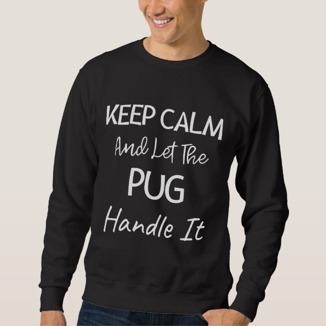 Keep Calm And Let The Pug Handle It - Pug Dog Love Sweatshirt (Front)