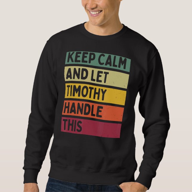 Keep Calm And Let Timothy Handle This  Retro Quote Sweatshirt (Front)