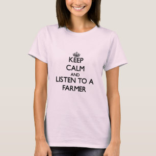 Keep Calm and Listen to a Farmer T-Shirt