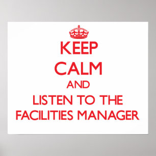 Keep Calm and Listen to the Facilities Manager Poster