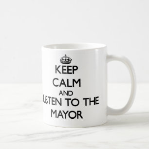 Keep Calm and Listen to the Mayor Coffee Mug