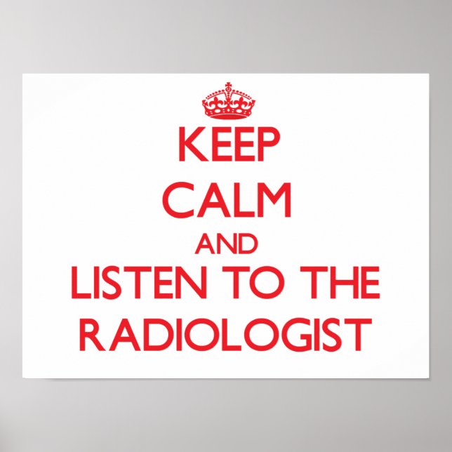 Keep Calm and Listen to the Radiologist Poster (Front)