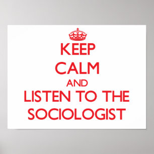 Keep Calm and Listen to the Sociologist Poster
