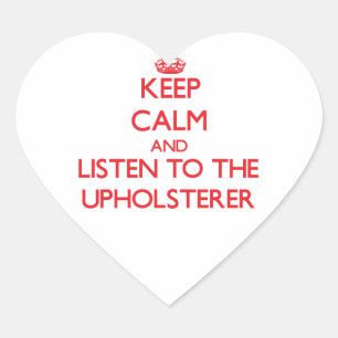 Keep Calm and Listen to the Upholsterer Heart Sticker