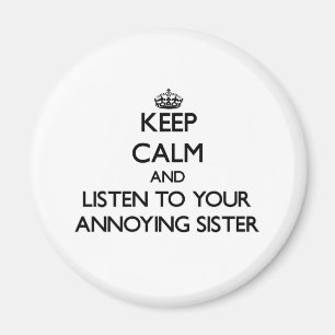 Keep Calm and Listen to your Annoying Sister Magnet