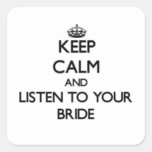 Keep Calm and Listen to your Bride Square Sticker