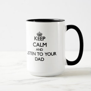 Keep Calm and Listen to  your Dad Mug