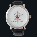 Keep Calm and Love a Piano Tuner Watch<br><div class="desc">Use the search tool at my store to find other Piano Tuner merchandise. Keep Calm and Love a Piano Tuner products avaiable on tshirts, sweatshirts, kids shirts, infant onsies, stickers, magnets, and much more Piano Tuner clothing fully customisable to your specifcations. If you like what you see, please link to...</div>