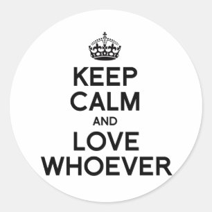 KEEP CALM AND LOVE WHOEVER.png Classic Round Sticker