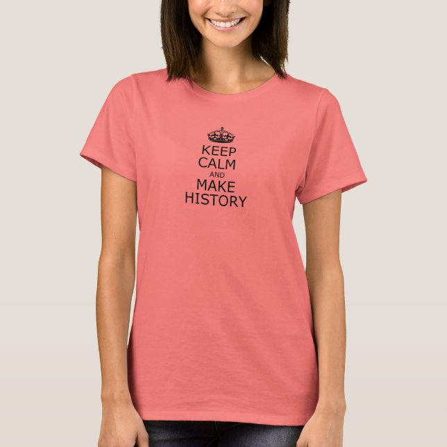 Keep Calm and Make History t-shirt (Front)