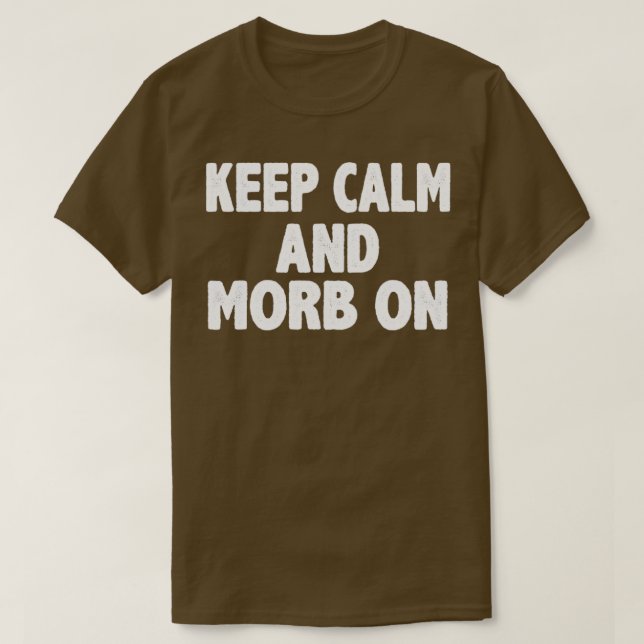 Keep calm and morb on motivation words T-Shirt (Design Front)