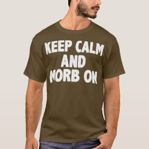 Keep calm and morb on motivation words T-Shirt