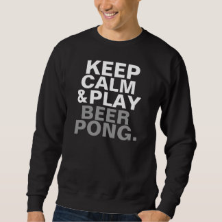 Keep Calm and Play Beer Pong Sweatshirt
