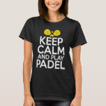 Keep Calm And Play Padel Tennis Racket Sport Tourn T-Shirt<br><div class="desc">Keep Calm And Play Padel Tennis Racket Sport Tournament Game</div>