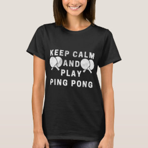 Keep Calm And Play Ping Pong Table Tennis Players T-Shirt