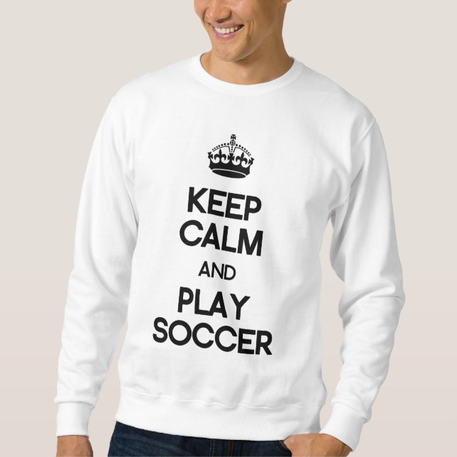 Keep Calm And Play Soccer Sweatshirt (Front)