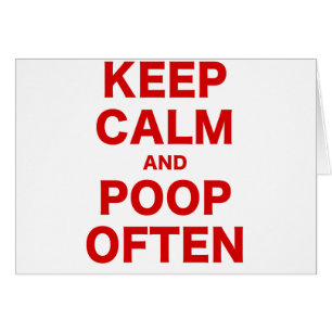 Keep Calm and Poop Often
