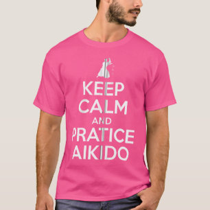 Keep Calm And Practice Aikido Aikido Japanese Mart T-Shirt