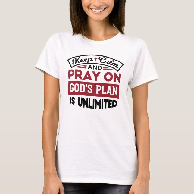 Keep Calm and Pray God's Plan Is Unlimited Quote T-Shirt (Front)