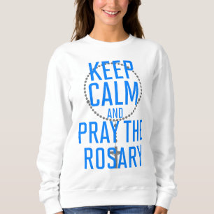 Keep Calm and Pray the Rosary Sweatshirt