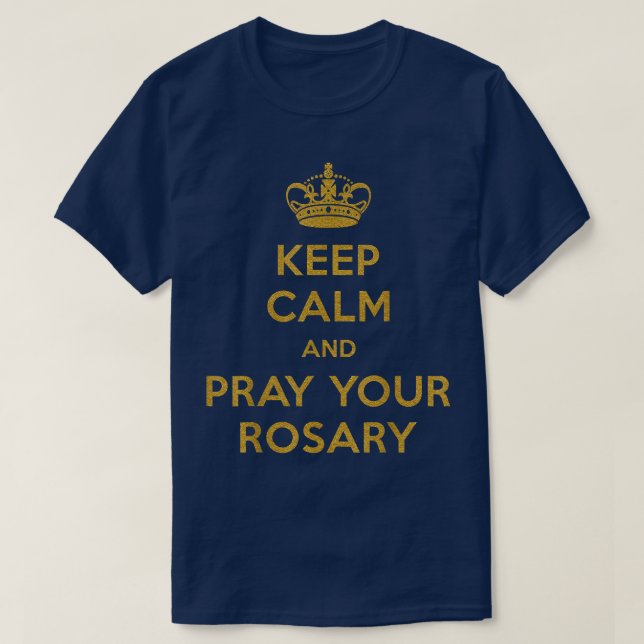 KEEP CALM AND PRAY THE ROSARY  T-Shirt (Design Front)
