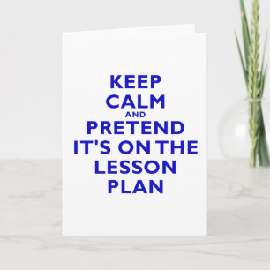 Keep Calm and Pretend its on the Lesson Plan Card